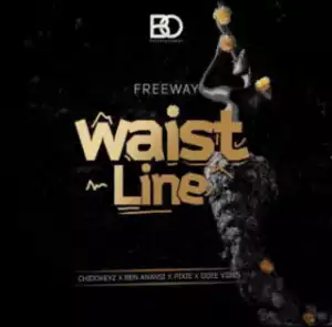 FreeWay - Waistline ft. Chidokeyz, Ben Anansi, Pixie & Odee Vibes